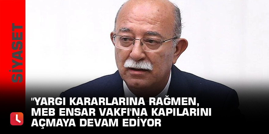 "Yargı kararlarına rağmen, MEB Ensar Vakfı'na kapılarını açmaya devam ediyor