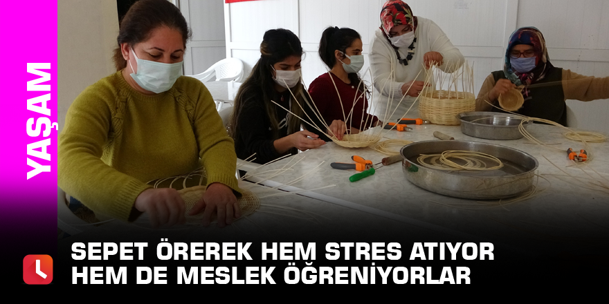 Sepet örerek hem stres atıyor hem de meslek öğreniyorlar