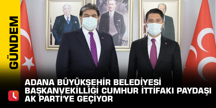Adana Büyükşehir Belediyesi Başkanvekilliği Cumhur İttifakı paydaşı AK Parti'ye geçiyor