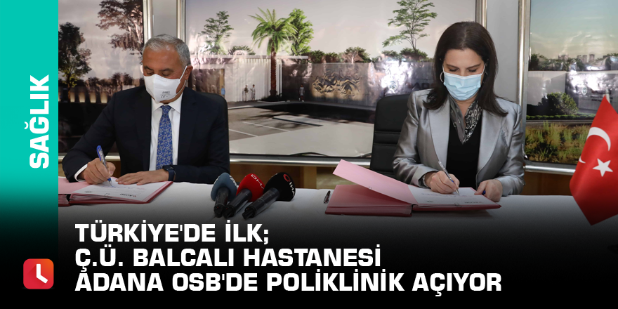 Türkiye'de ilk; Ç.Ü. Balcalı Hastanesi Adana OSB'de poliklinik açıyor
