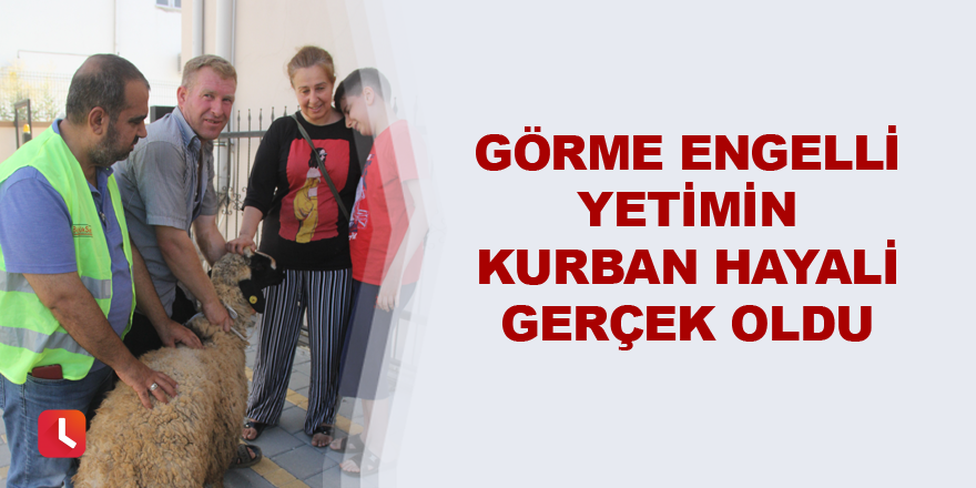 Görme engelli yetimin kurban hayali gerçek oldu