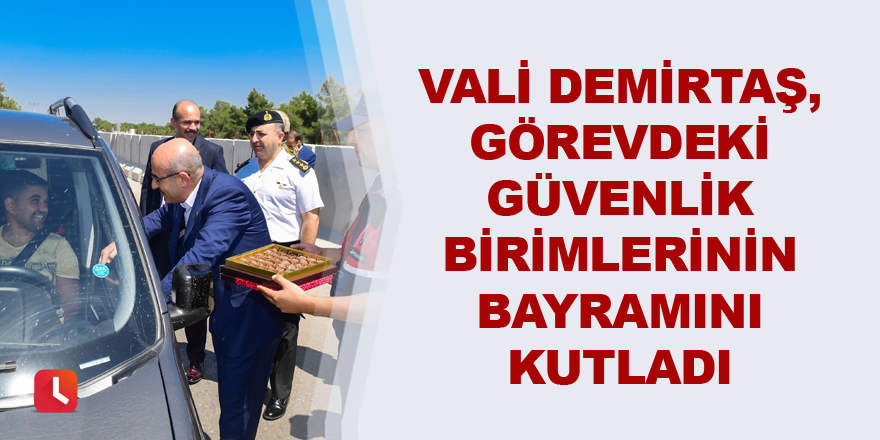 Vali Demirtaş, görevdeki güvenlik birimlerinin bayramını kutladı