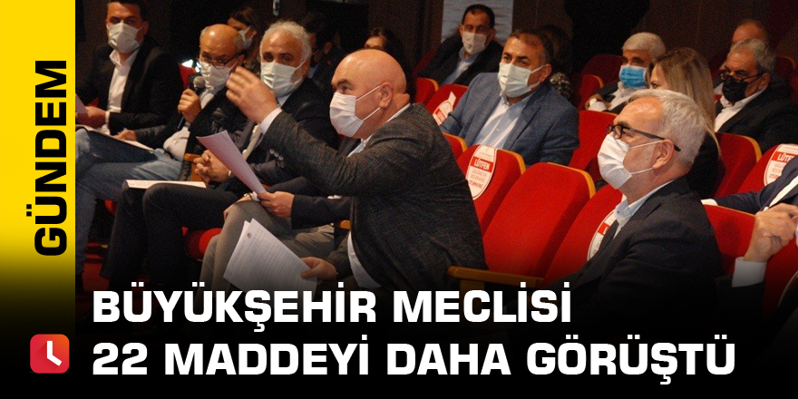 Büyükşehir Meclisi 22 maddeyi daha görüştü
