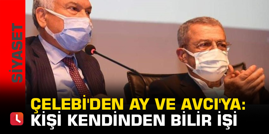 Çelebi'den Ay ve Avcı'ya: Kişi kendinden bilir işi