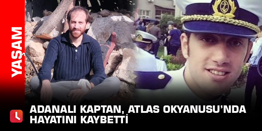 Adanalı kaptan, Atlas Okyanusu’nda hayatını kaybetti