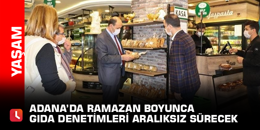 Adana’da Ramazan boyunca gıda denetimleri aralıksız sürecek