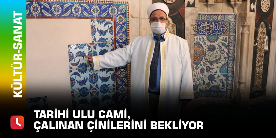 Tarihi Ulu Cami, çalınan çinilerini bekliyor