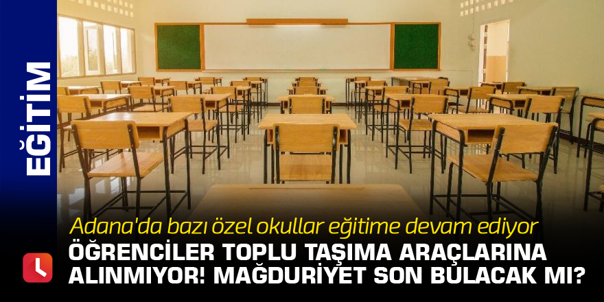 Adana'da bazı özel okullar eğitime devam ediyor, öğrenciler toplu taşıma araçlarına alınmıyor!
