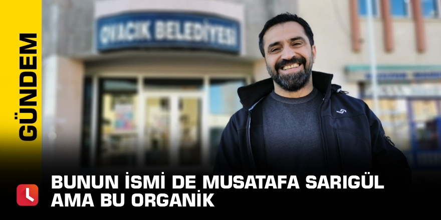 Bunun ismi de Musatafa Sarıgül ama bu organik