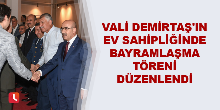 Vali Demirtaş'ın Ev Sahipliğinde Bayramlaşma Töreni Düzenlendi