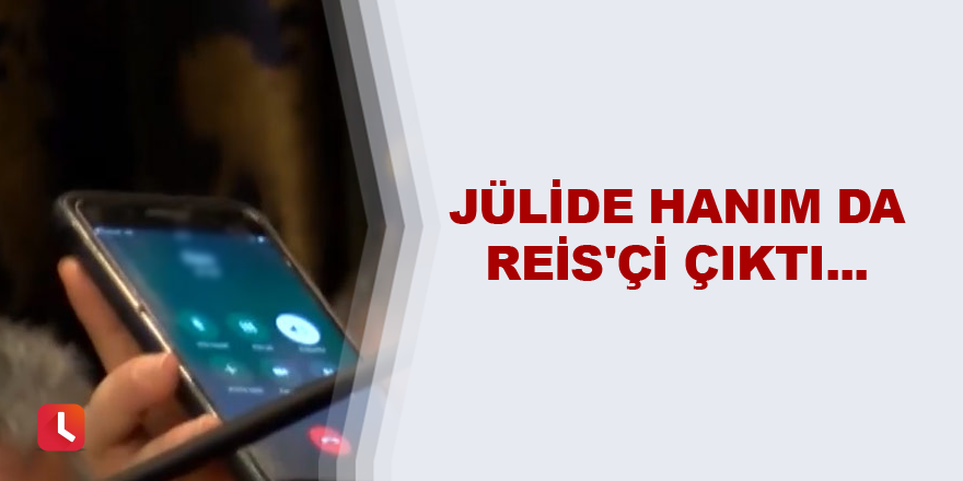 Jülide Hanım da Reis'çi çıktı...