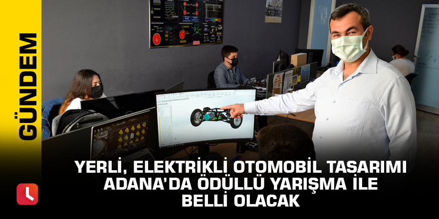 Yerli, elektrikli otomobil tasarımı Adana’da ödüllü yarışma ile belli olacak