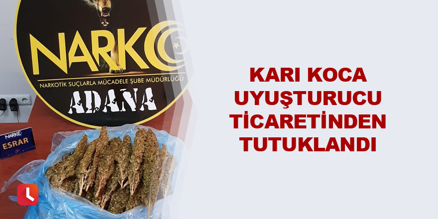 Karı koca uyuşturucu ticaretinden tutuklandı