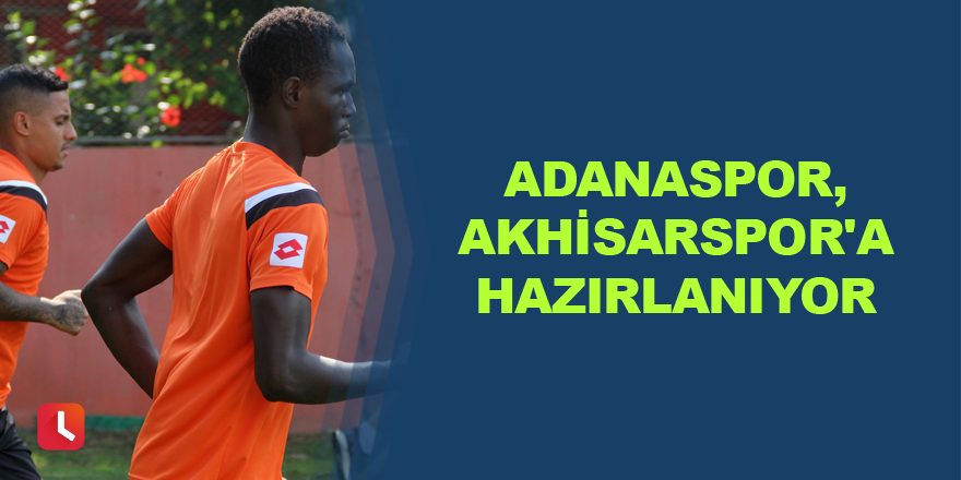 Adanaspor, Akhisarspor'a hazırlanıyor