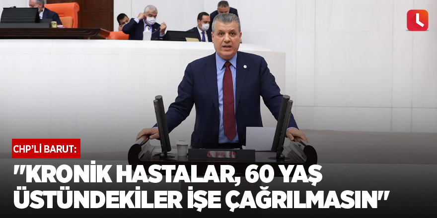 "Kronik hastalar, 60 yaş üstündekiler işe çağrılmasın"