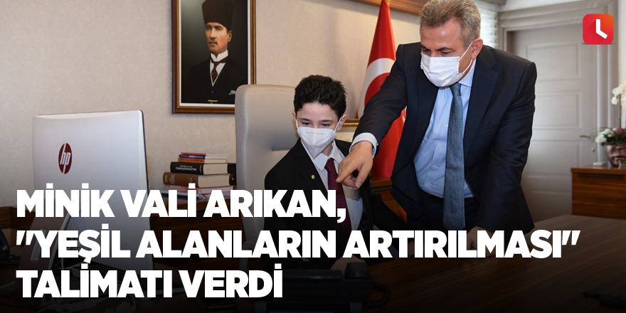 Minik Vali Arıkan, "yeşil alanların artırılması" talimatı verdi