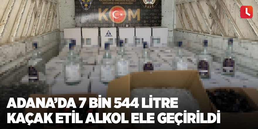Adana’da 7 bin 544 litre kaçak etil alkol ele geçirildi