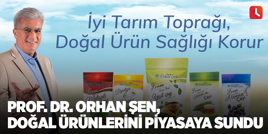 Prof. Dr. Orhan Şen, doğal ürünlerini piyasaya sundu