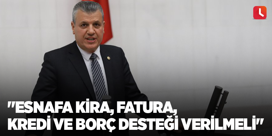 "Esnafa kira, fatura, kredi ve borç desteği verilmeli"