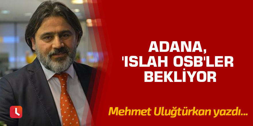 Adana, 'Islah OSB'ler bekliyor