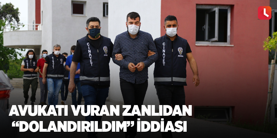 Avukatı vuran zanlıdan “dolandırıldım” iddiası