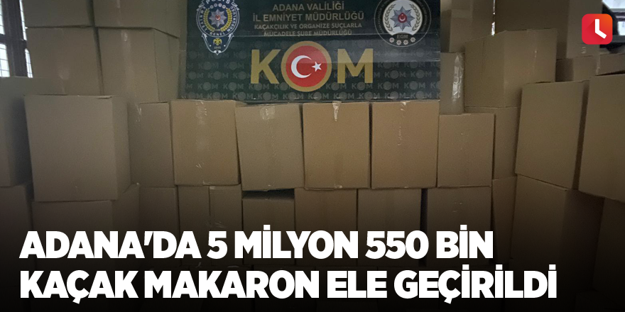 Adana'da 5 milyon 550 bin kaçak makaron ele geçirildi