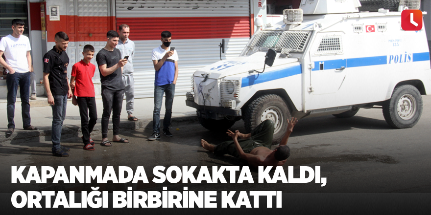 Kapanmada sokakta kaldı, ortalığı birbirine kattı