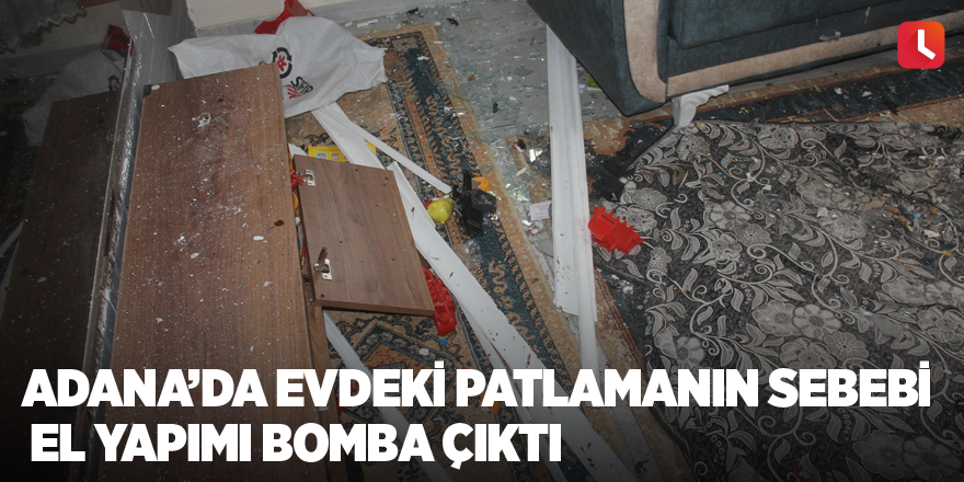 Adana’da evdeki patlamanın sebebi el yapımı bomba çıktı