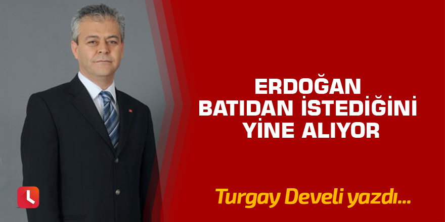 Erdoğan Batıdan İstediğini Yine Alıyor