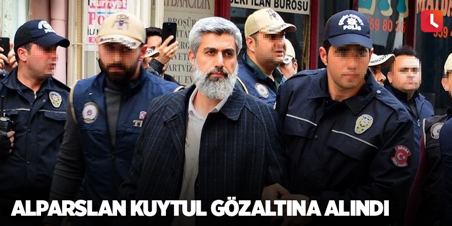 Alparslan Kuytul gözaltına alındı