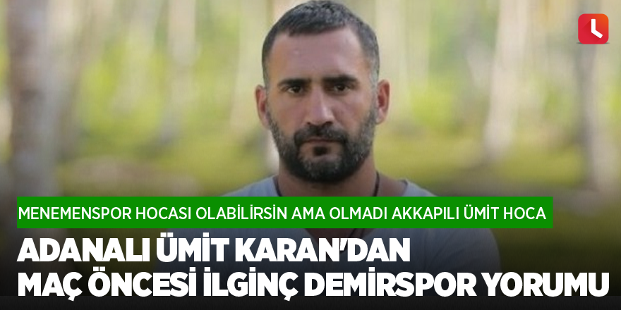 Menemenspor hocası Adana Akkapılı Ümit Karan'dan maç öncesi ilginç Adana Demirspor yorumu