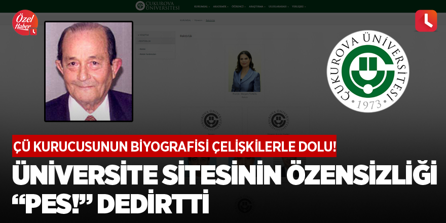 ÇÜ kurucusunun biyografisi çelişkilerle dolu! Üniversite sitesinin özensizliği "pes!" dedirtti