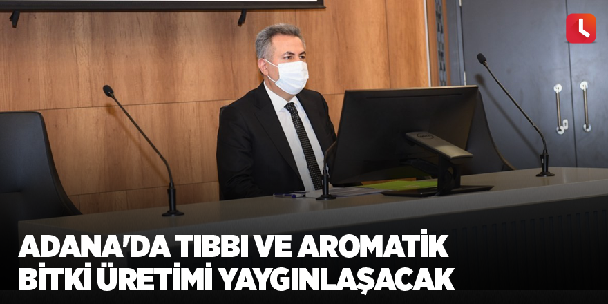 Adana'da tıbbi ve aromatik bitki üretimi yaygınlaşacak