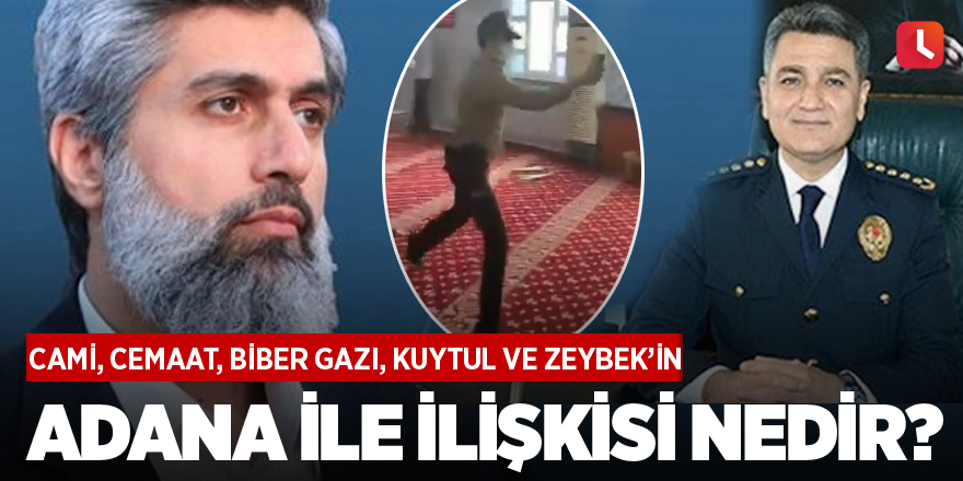 Cami, cemaat, biber gazı, Kuytul ve Zeybek'in Adana ile ilişkisi nedir?