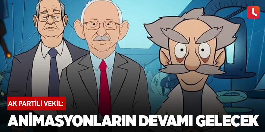 AK Partili vekil: Animasyonların devamı gelecek