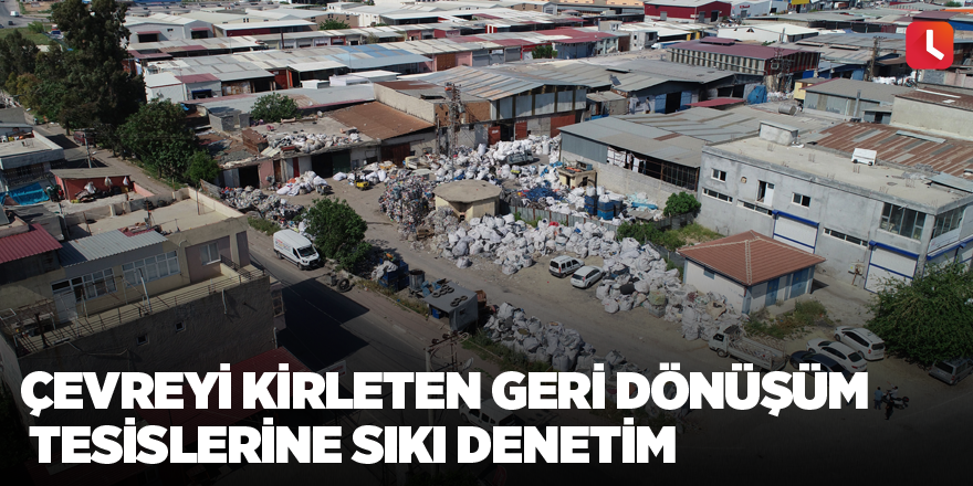 Çevreyi kirleten geri dönüşüm tesislerine sıkı denetim