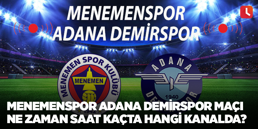 Menemenspor Adana Demirspor maçı ne zaman saat kaçta hangi kanalda?