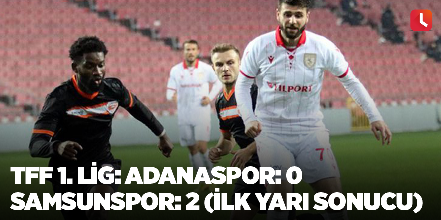 TFF 1. Lig: Adanaspor: 0 - Samsunspor: 2 (İlk yarı sonucu)