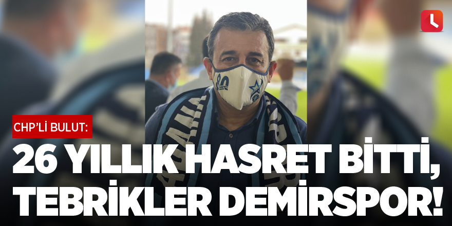 Bulut: 26 yıllık hasret bitti, şampiyonluk geldi. Tebrikler Demirspor!