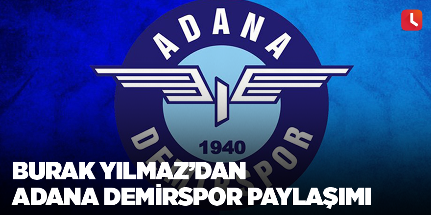 Burak Yılmaz’dan Adana Demirspor paylaşımı