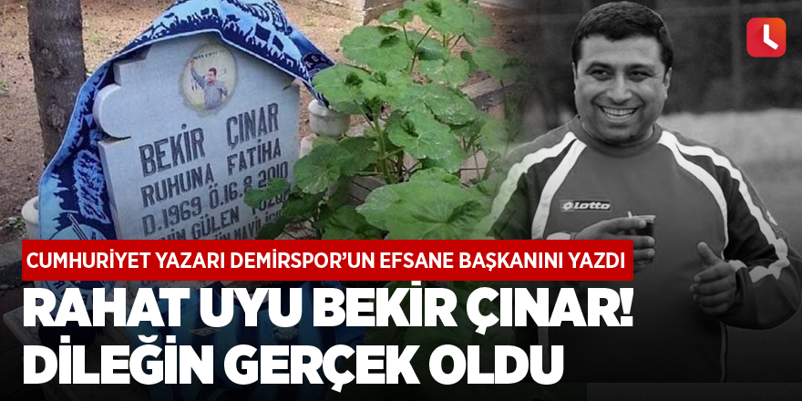 Rahat uyu Bekir Çınar dileğin gerçek oldu