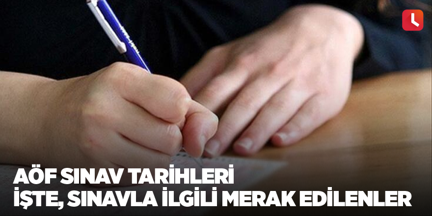 Aöf sınav tarihleri  İşte, sınavla ilgili merak edilenler