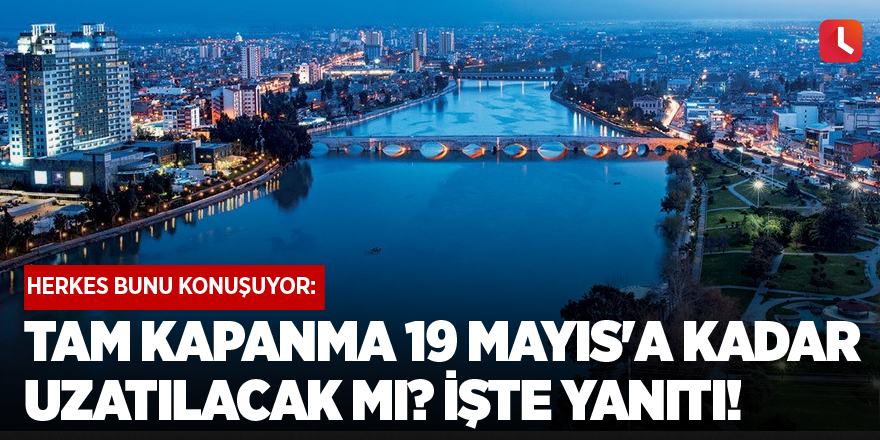 Herkes bunu konuşuyor: Tam kapanma 19 Mayıs'a uzatılacak mı? İşte yanıtı!