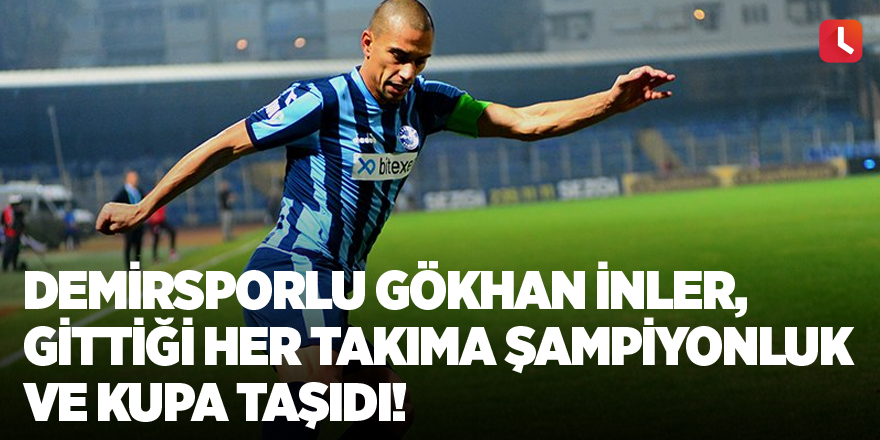 Adana Demirsporlu Gökhan İnler, gittiği her takıma şampiyonluk ve kupa taşıdı!