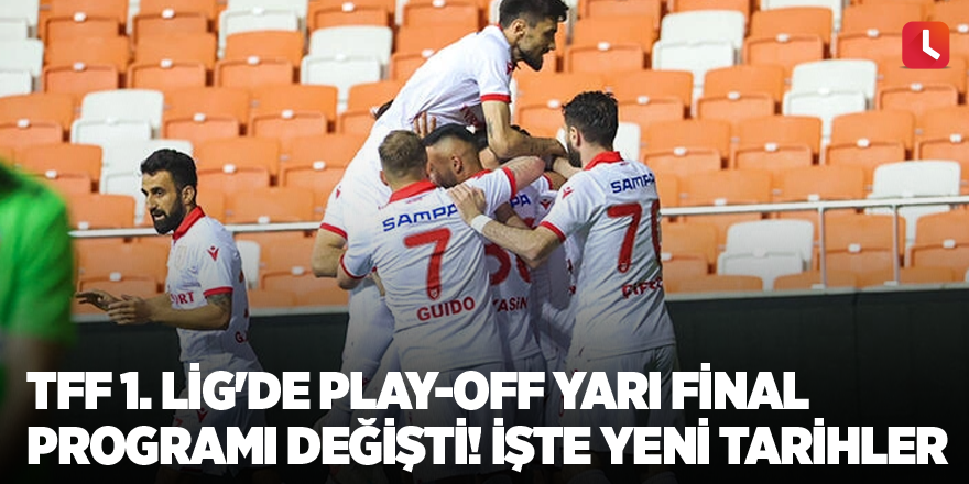 TFF 1. Lig'de play-off yarı final programı değişti! İşte yeni tarihler