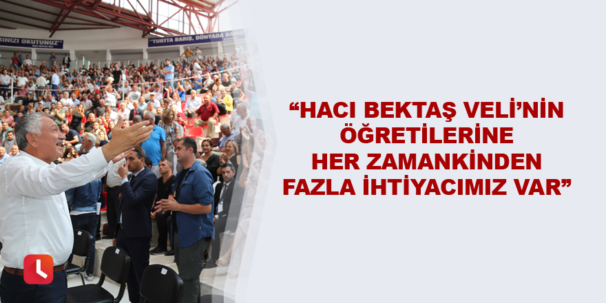 “Hacı Bektaş Veli’nin öğretilerine her zamankinden fazla ihtiyacımız var”