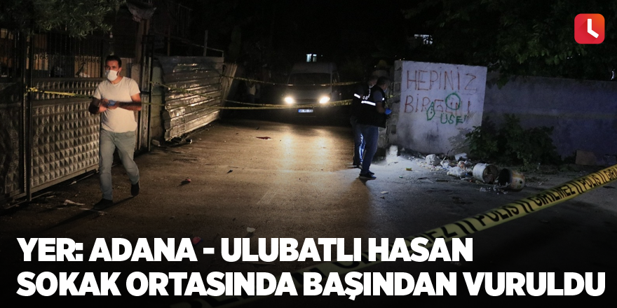 Adana'da sokak ortasında başından vuruldu