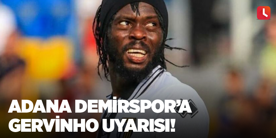 Adana Demirspor’a Gervinho uyarısı!