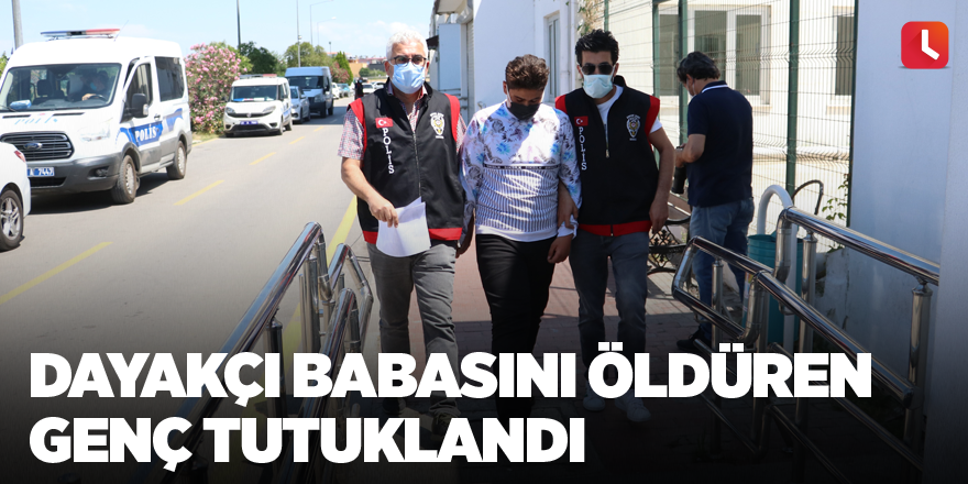 Dayakçı babasını öldüren genç tutuklandı