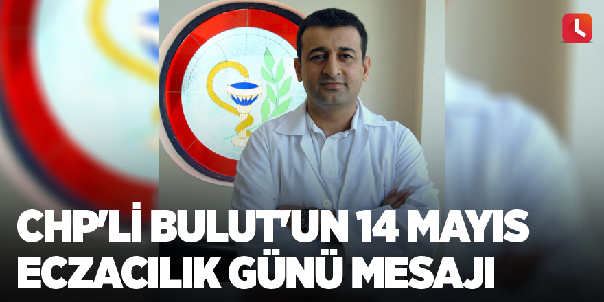 CHP'li Bulut'un 14 Mayıs Eczacılık Günü mesajı